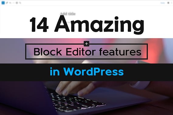 14 Amazing Block Editor Features in WordPress